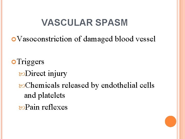 VASCULAR SPASM Vasoconstriction of damaged blood vessel Triggers Direct injury Chemicals released by endothelial