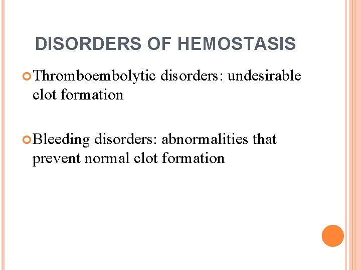 DISORDERS OF HEMOSTASIS Thromboembolytic disorders: undesirable clot formation Bleeding disorders: abnormalities that prevent normal