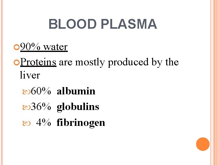 BLOOD PLASMA 90% water Proteins are mostly produced by the liver 60% albumin 36%
