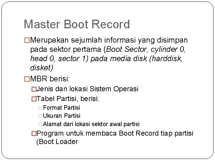 Master Boot Record �Merupakan sejumlah informasi yang disimpan pada sektor pertama (Boot Sector, cylinder