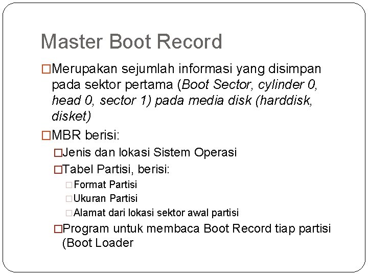 Master Boot Record �Merupakan sejumlah informasi yang disimpan pada sektor pertama (Boot Sector, cylinder Master Boot Record �Merupakan sejumlah informasi yang disimpan pada sektor pertama (Boot Sector, cylinder