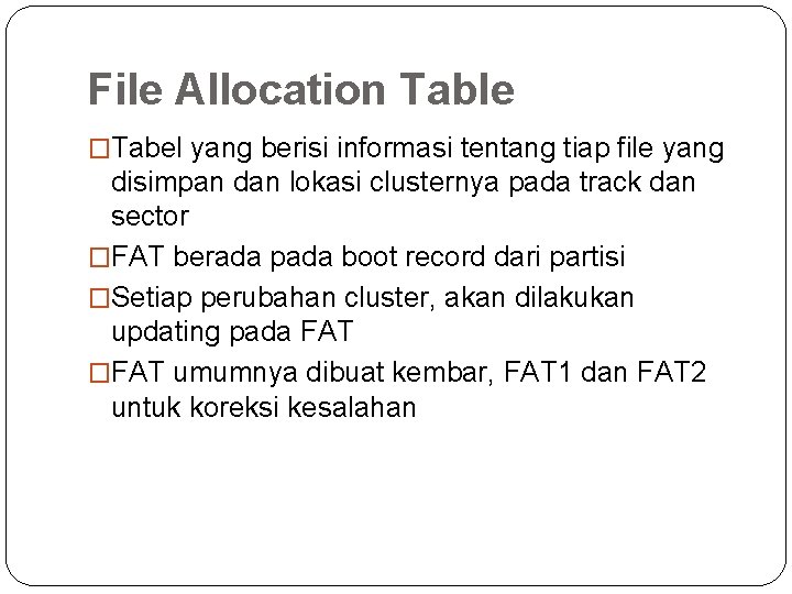 File Allocation Table �Tabel yang berisi informasi tentang tiap file yang disimpan dan lokasi File Allocation Table �Tabel yang berisi informasi tentang tiap file yang disimpan dan lokasi