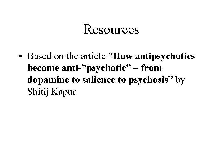 Resources • Based on the article ”How antipsychotics become anti-”psychotic” – from dopamine to