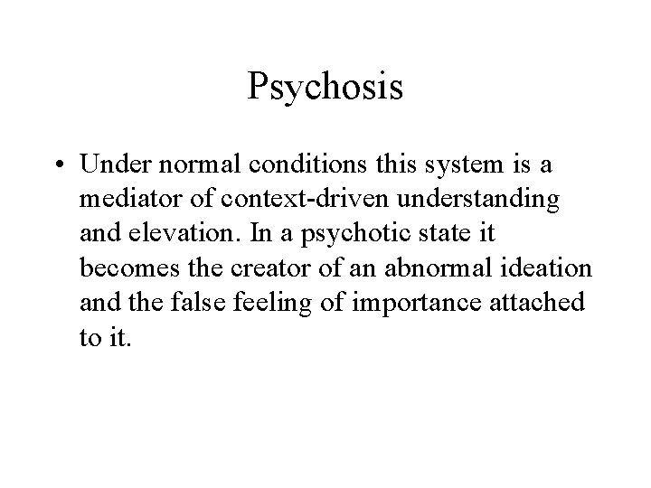 Psychosis • Under normal conditions this system is a mediator of context-driven understanding and