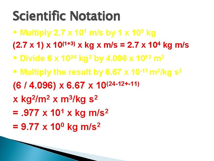 Scientific Notation § Multiply 2. 7 x 101 m/s by 1 x 103 kg