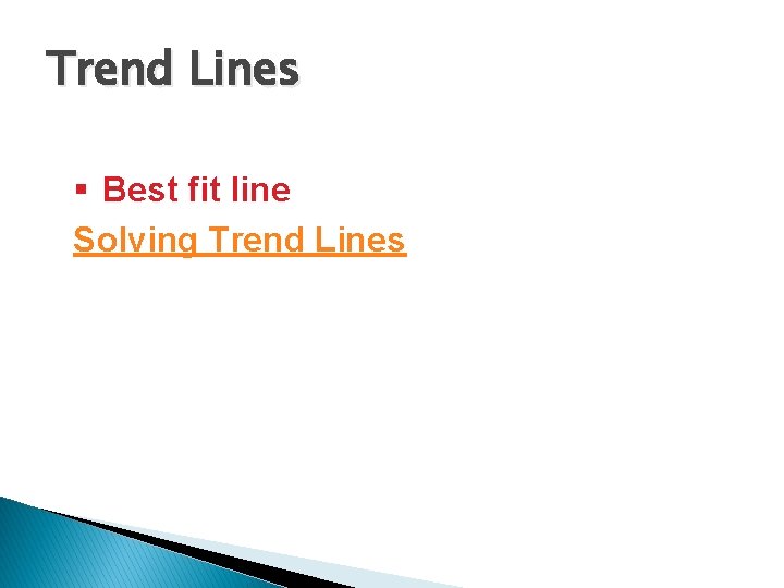 Trend Lines § Best fit line Solving Trend Lines 