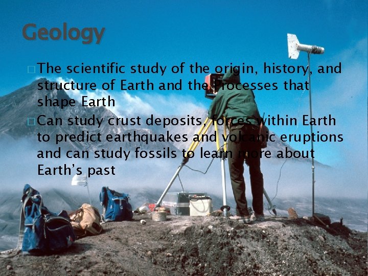 Geology � The scientific study of the origin, history, and structure of Earth and