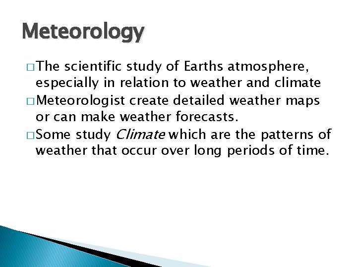 Meteorology � The scientific study of Earths atmosphere, especially in relation to weather and