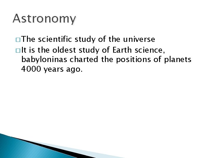 Astronomy � The scientific study of the universe � It is the oldest study