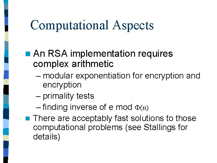 Computational Aspects n An RSA implementation requires complex arithmetic – modular exponentiation for encryption