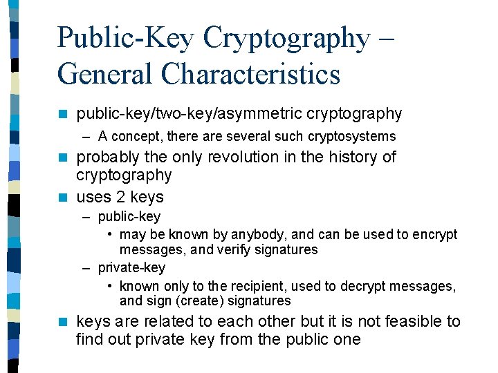 Public-Key Cryptography – General Characteristics n public-key/two-key/asymmetric cryptography – A concept, there are several