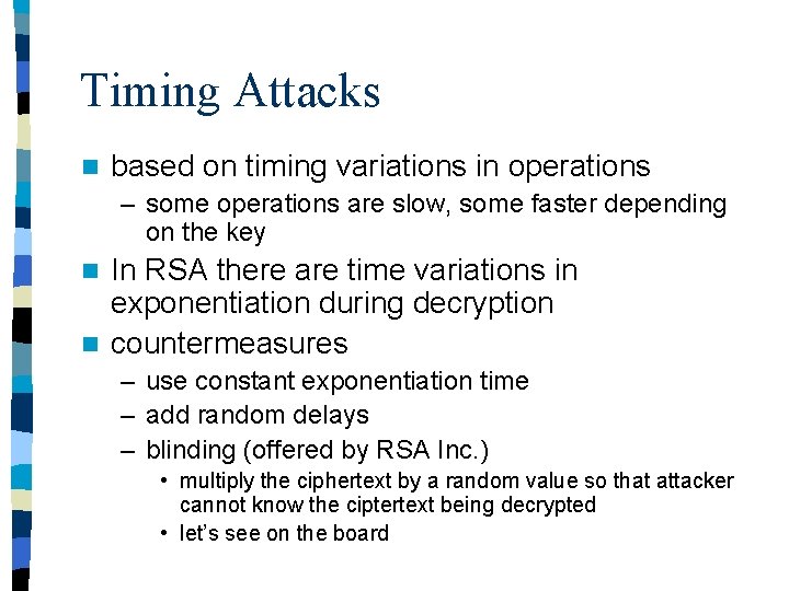 Timing Attacks n based on timing variations in operations – some operations are slow,