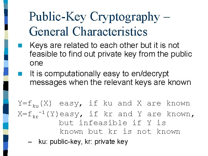 Public-Key Cryptography – General Characteristics Keys are related to each other but it is