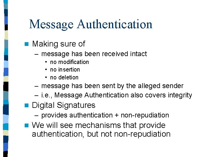 Message Authentication n Making sure of – message has been received intact • no