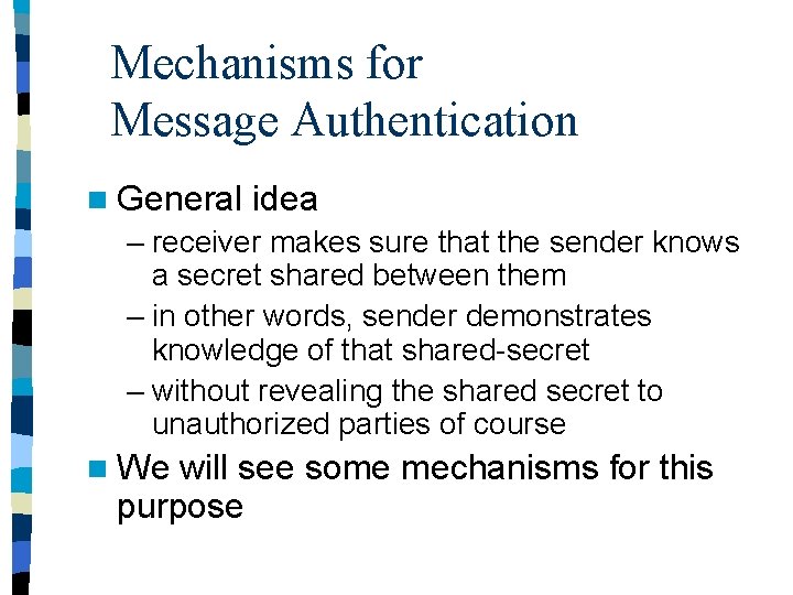 Mechanisms for Message Authentication n General idea – receiver makes sure that the sender