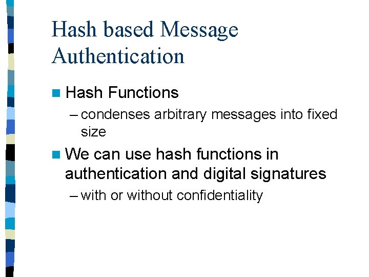 Hash based Message Authentication n Hash Functions – condenses arbitrary messages into fixed size