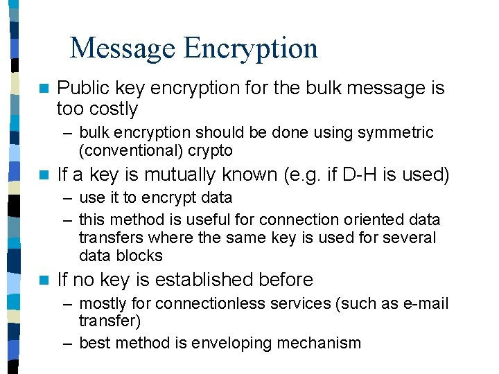 Message Encryption n Public key encryption for the bulk message is too costly –