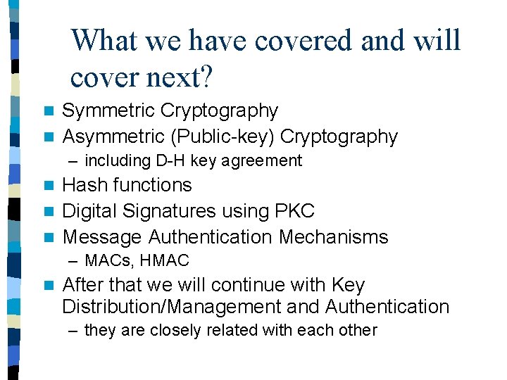 What we have covered and will cover next? Symmetric Cryptography n Asymmetric (Public-key) Cryptography