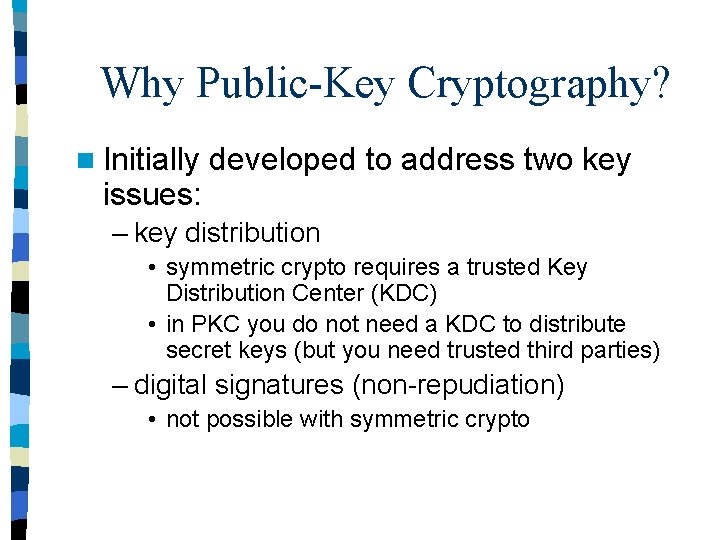 Why Public-Key Cryptography? n Initially issues: developed to address two key – key distribution