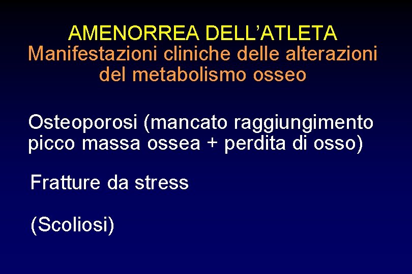 AMENORREA DELL’ATLETA Manifestazioni cliniche delle alterazioni del metabolismo osseo Osteoporosi (mancato raggiungimento picco massa