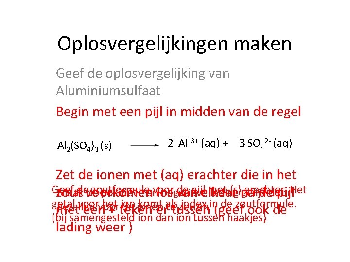 Oplosvergelijkingen maken Geef de oplosvergelijking van Aluminiumsulfaat Begin met een pijl in midden van