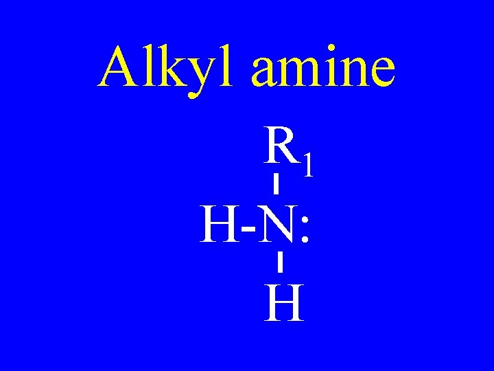 Alkyl amine R 1 H-N: H 