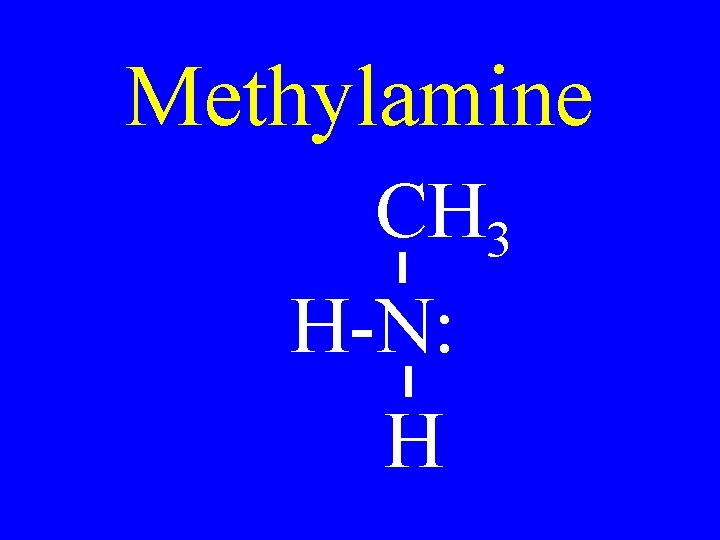 Methylamine CH 3 H-N: H 