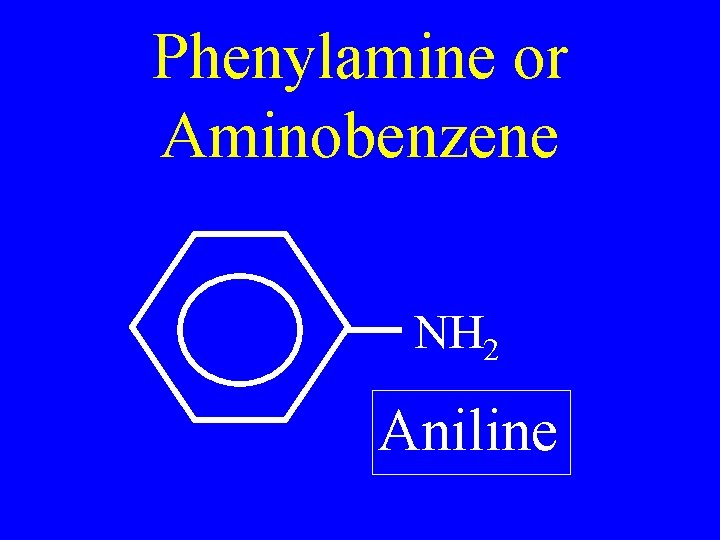 Phenylamine or Aminobenzene NH 2 Aniline 