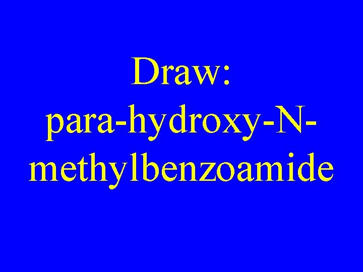 Draw: para-hydroxy-Nmethylbenzoamide 