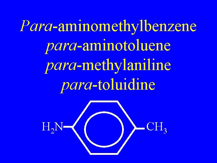 Para-aminomethylbenzene para-aminotoluene para-methylaniline para-toluidine H 2 N CH 3 