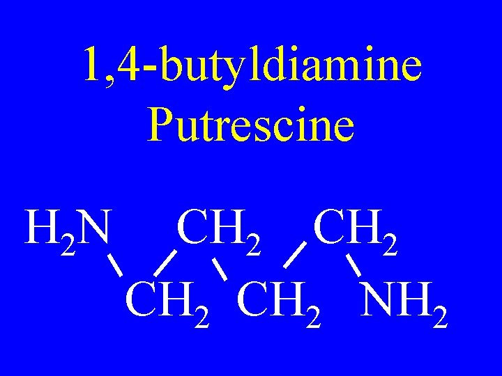 1, 4 -butyldiamine Putrescine H 2 N CH 2 NH 2 