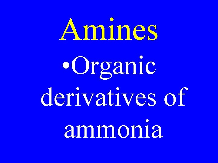 Amines • Organic derivatives of ammonia 