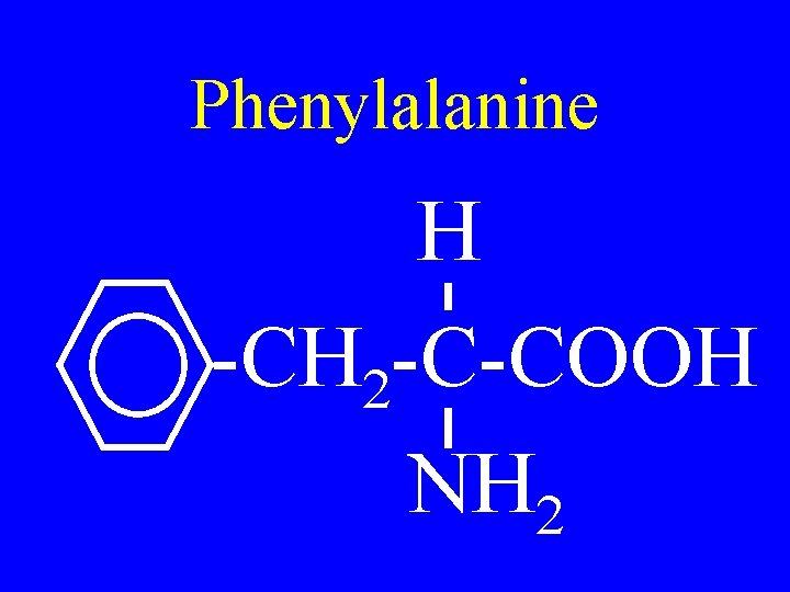 Phenylalanine H -CH 2 -C-COOH NH 2 