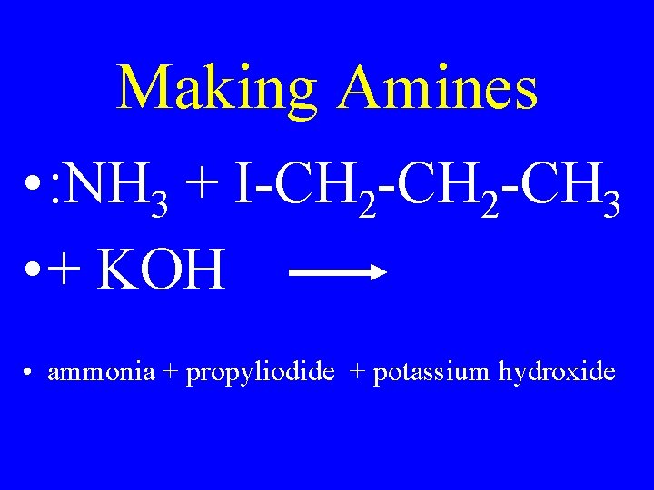 Making Amines • : NH 3 + I-CH 2 -CH 3 • + KOH