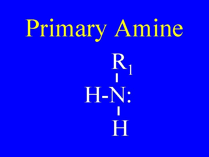 Primary Amine R 1 H-N: H 