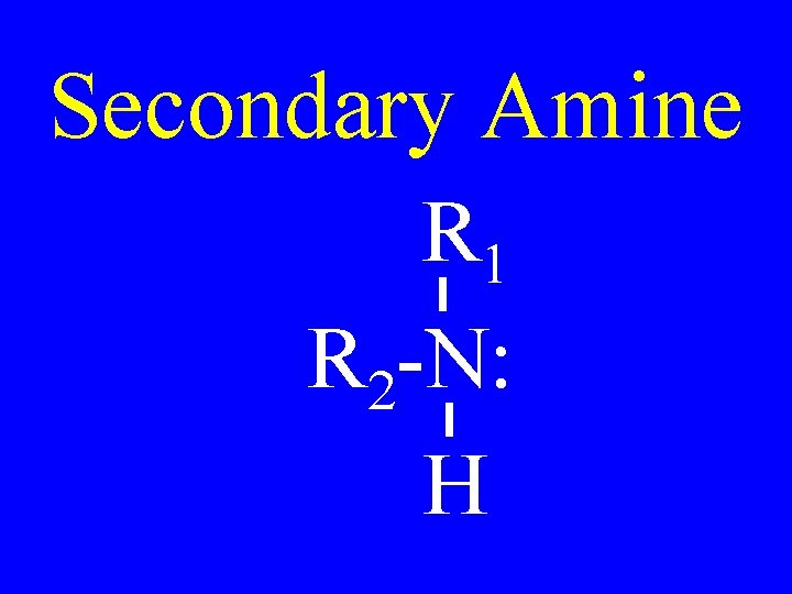 Secondary Amine R 1 R 2 -N: H 