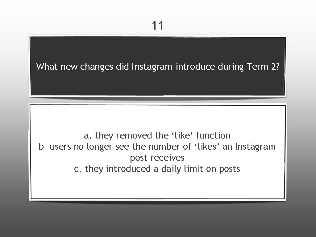 11 What new changes did Instagram introduce during Term 2? a. they removed the