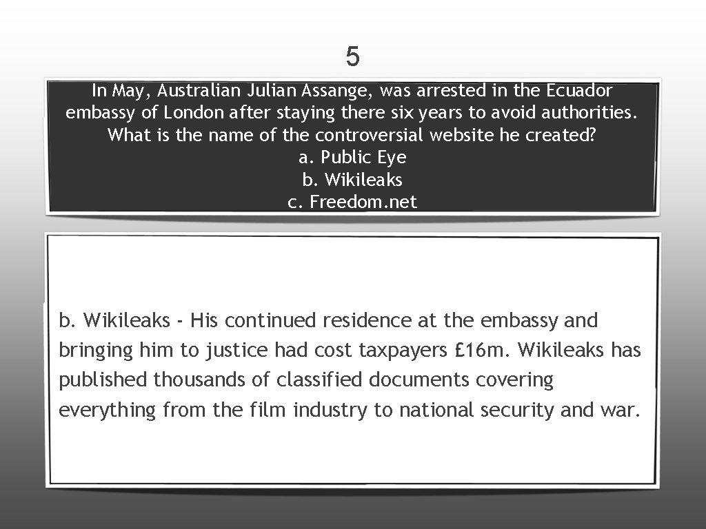 5 In May, Australian Julian Assange, was arrested in the Ecuador embassy of London