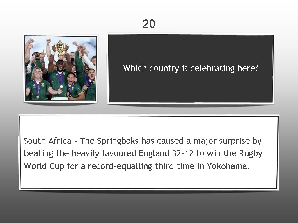 20 Which country is celebrating here? South Africa - The Springboks has caused a