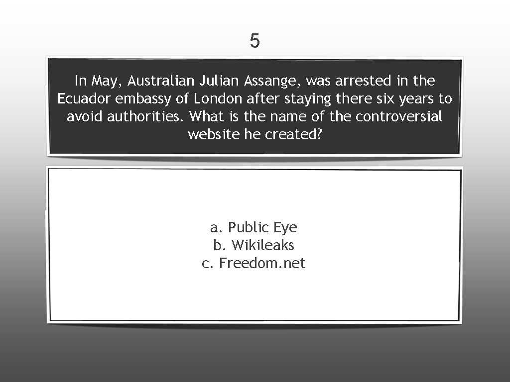 5 In May, Australian Julian Assange, was arrested in the Ecuador embassy of London