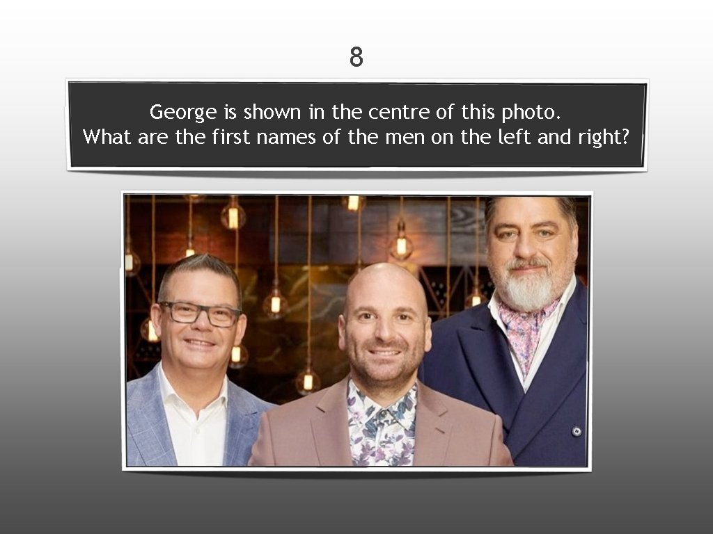 8 George is shown in the centre of this photo. What are the first