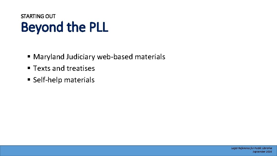 STARTING OUT Beyond the PLL § Maryland Judiciary web-based materials § Texts and treatises