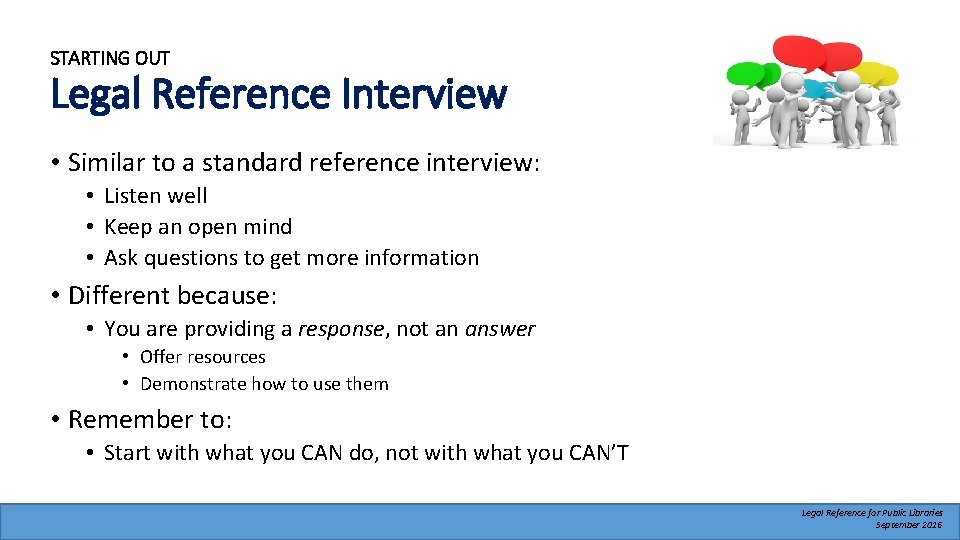 STARTING OUT Legal Reference Interview • Similar to a standard reference interview: • Listen