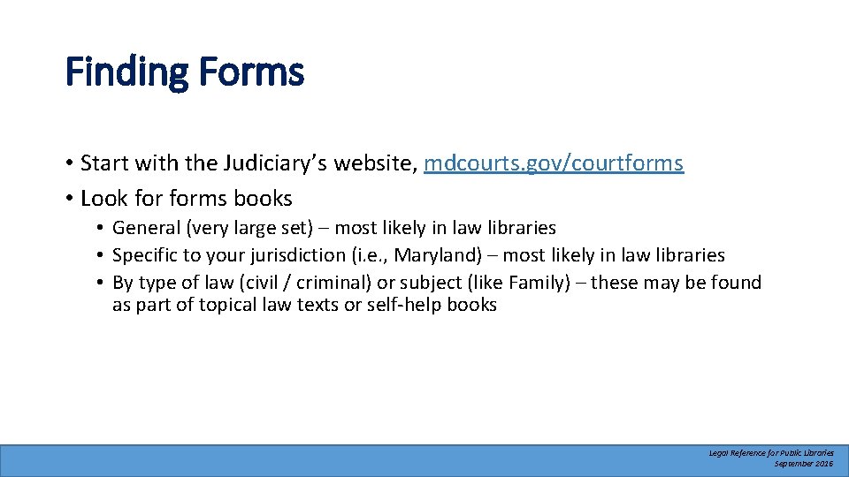 Finding Forms • Start with the Judiciary’s website, mdcourts. gov/courtforms • Look forms books