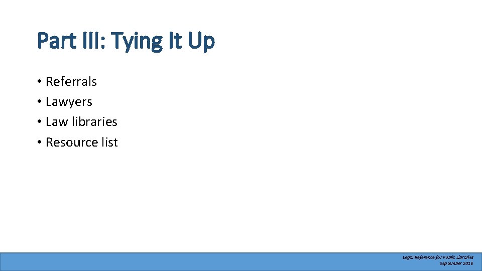 Part III: Tying It Up • Referrals • Lawyers • Law libraries • Resource