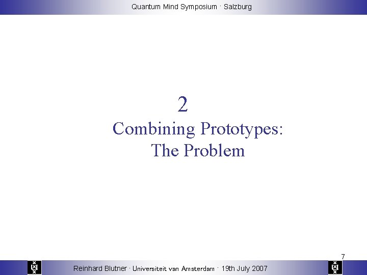 Quantum Mind Symposium · Salzburg 2 Combining Prototypes: The Problem 7 Reinhard Blutner ·
