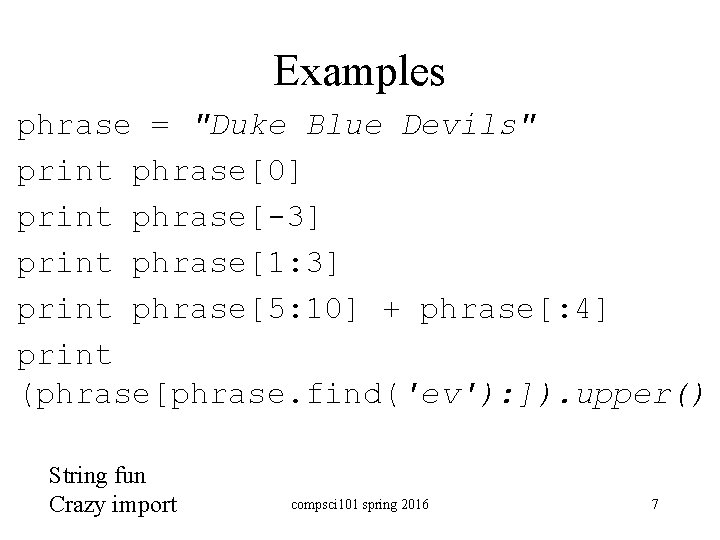 Examples phrase = "Duke Blue Devils" print phrase[0] print phrase[-3] print phrase[1: 3] print