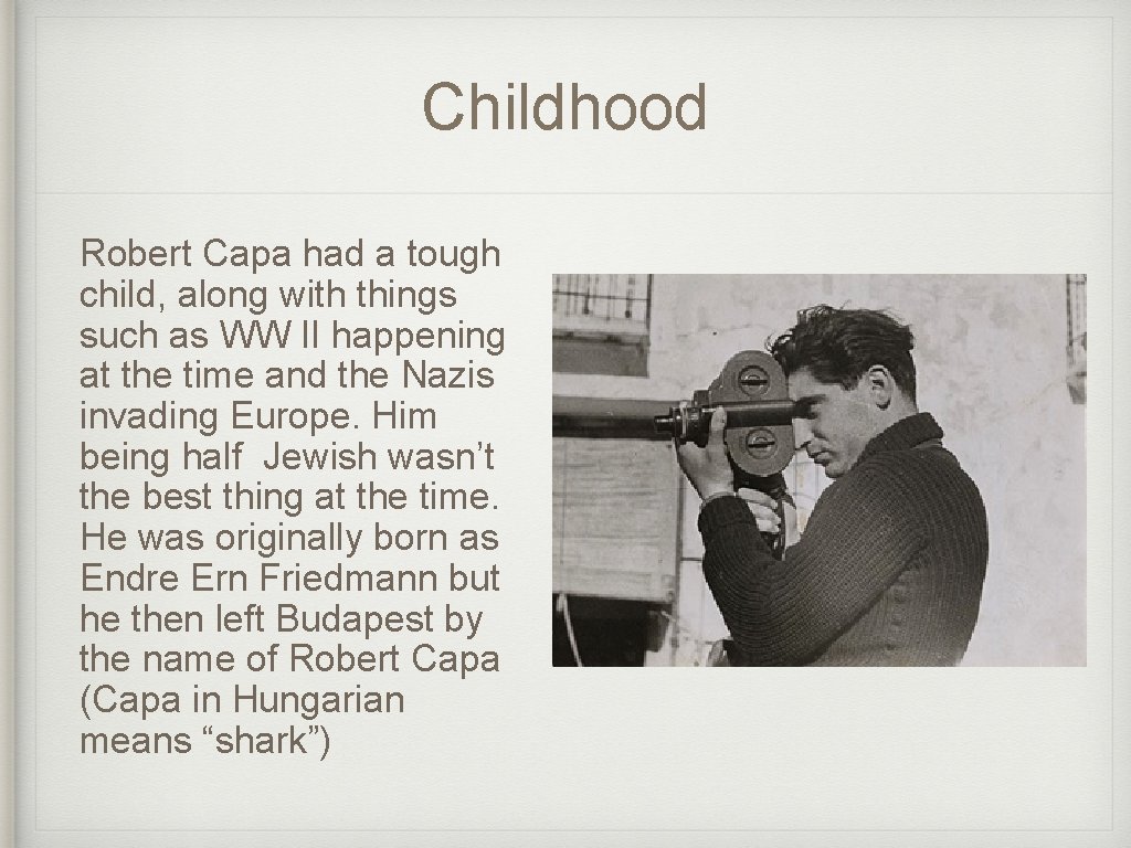 Childhood Robert Capa had a tough child, along with things such as WW II