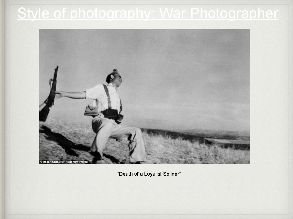 Style of photography: War Photographer “Death of a Loyalist Soilder” 