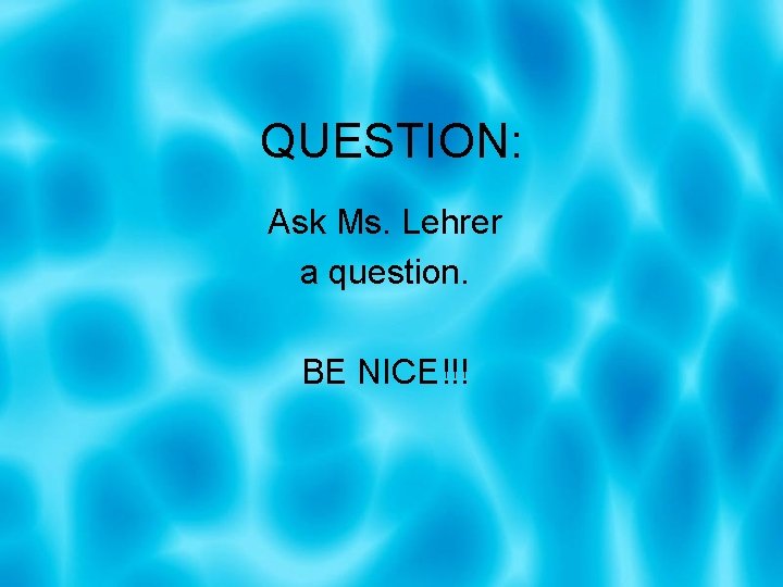 QUESTION: Ask Ms. Lehrer a question. BE NICE!!! 